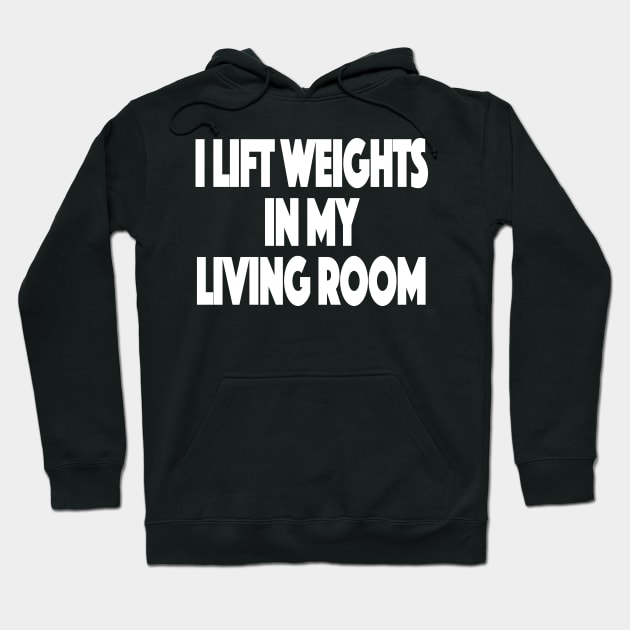 I lift weights in my living room Working Out From Home Funny Workout At Home Hoodie by SugarMootz